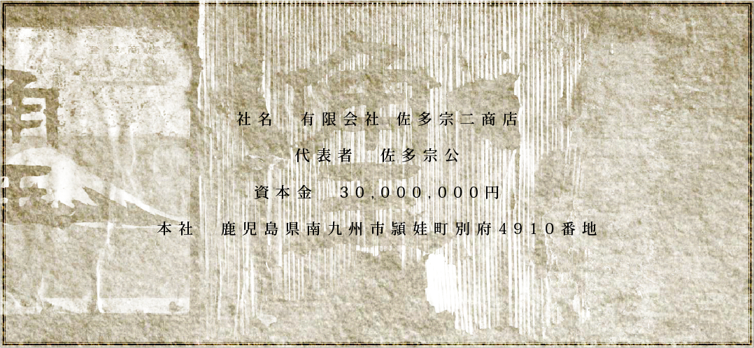 社名　有限会社　佐多宗二商店　代表者　佐多宗公　資本金　30,000,000円　本社　鹿児島県南九州市頴娃町別府4910番地